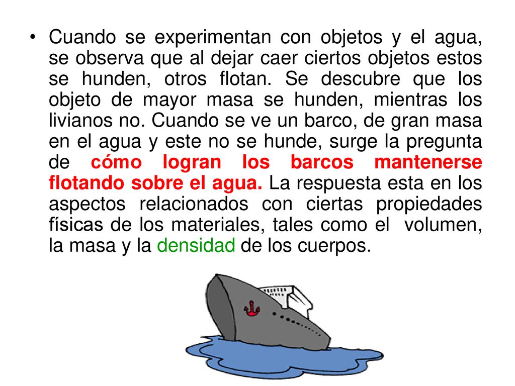 Cuando se experimentan con objetos y el agua, se observa que al dejar caer ciertos objetos estos se hunden, otros flotan.