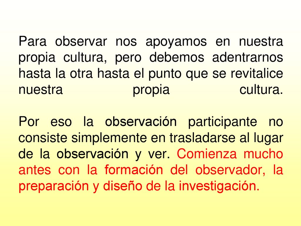 Para observar nos apoyamos en nuestra propia cultura, pero debemos adentrarnos hasta la otra hasta el punto que se revitalice nuestra propia cultura.
