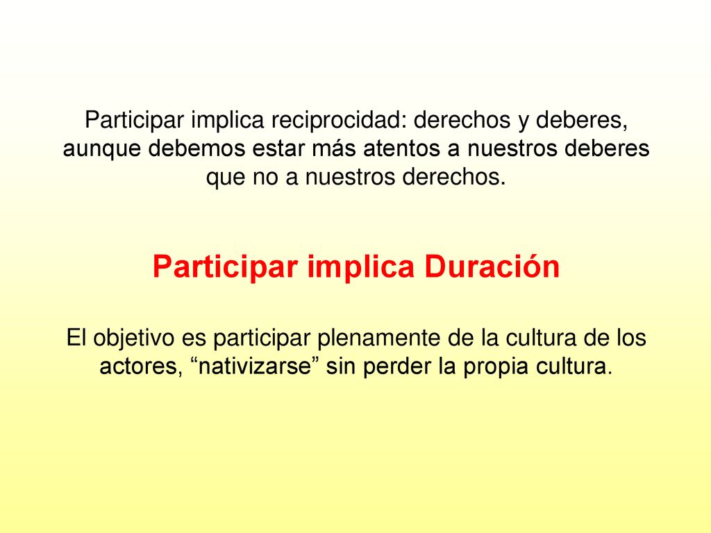 Participar implica reciprocidad: derechos y deberes, aunque debemos estar más atentos a nuestros deberes que no a nuestros derechos.