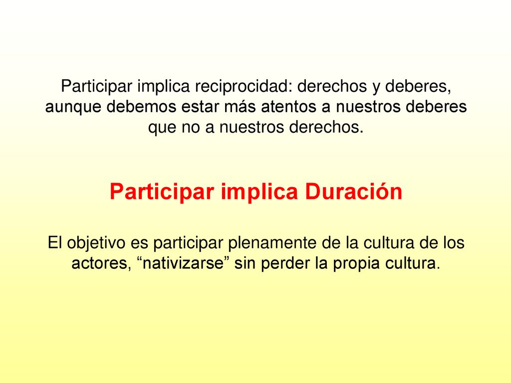 Participar implica reciprocidad: derechos y deberes, aunque debemos estar más atentos a nuestros deberes que no a nuestros derechos.