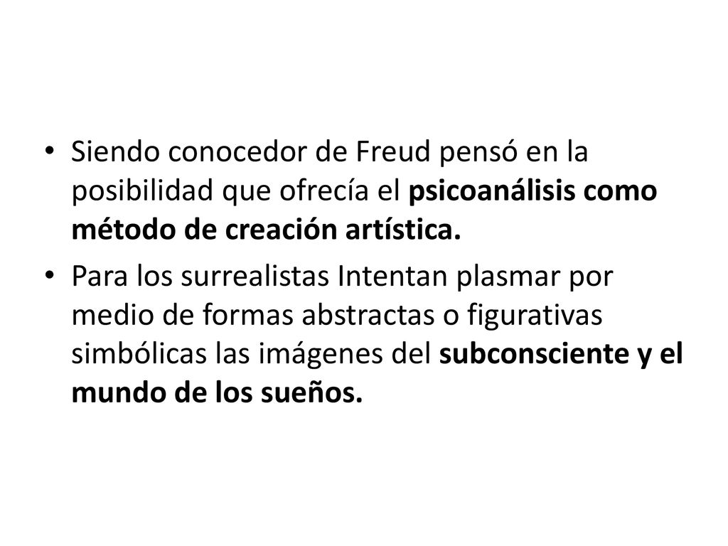 Siendo conocedor de Freud pensó en la posibilidad que ofrecía el psicoanálisis como método de creación artística.