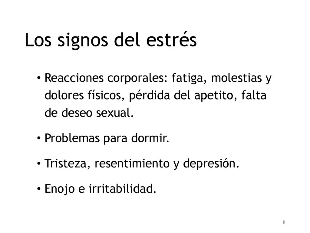 Los signos del estrés Reacciones corporales: fatiga, molestias y dolores físicos, pérdida del apetito, falta de deseo sexual.