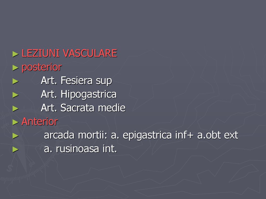 LEZIUNI VASCULARE posterior. Art. Fesiera sup. Art. Hipogastrica. Art. Sacrata medie. Anterior.