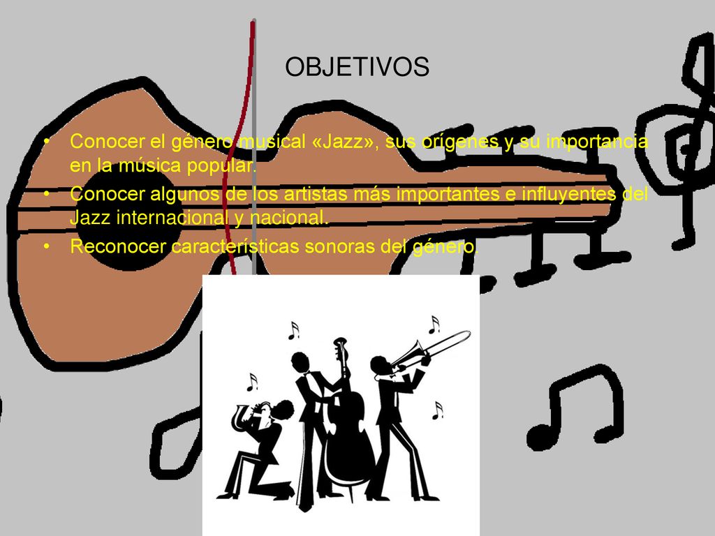 OBJETIVOS Conocer el género musical «Jazz», sus orígenes y su importancia en la música popular.
