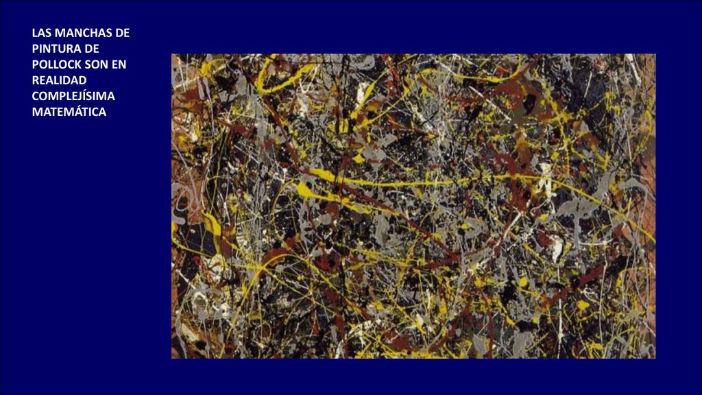 LAS MANCHAS DE PINTURA DE POLLOCK SON EN REALIDAD COMPLEJÍSIMA MATEMÁTICA