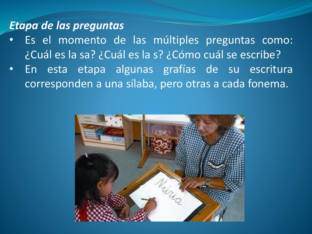 Etapa de las preguntas Es el momento de las múltiples preguntas como: ¿Cuál es la sa ¿Cuál es la s ¿Cómo cuál se escribe