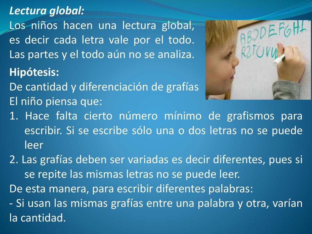 Lectura global: Los niños hacen una lectura global, es decir cada letra vale por el todo. Las partes y el todo aún no se analiza.