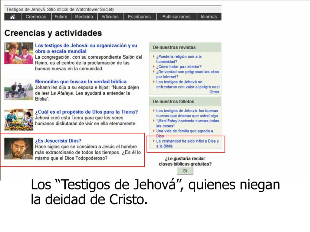 Los Testigos de Jehová , quienes niegan la deidad de Cristo.