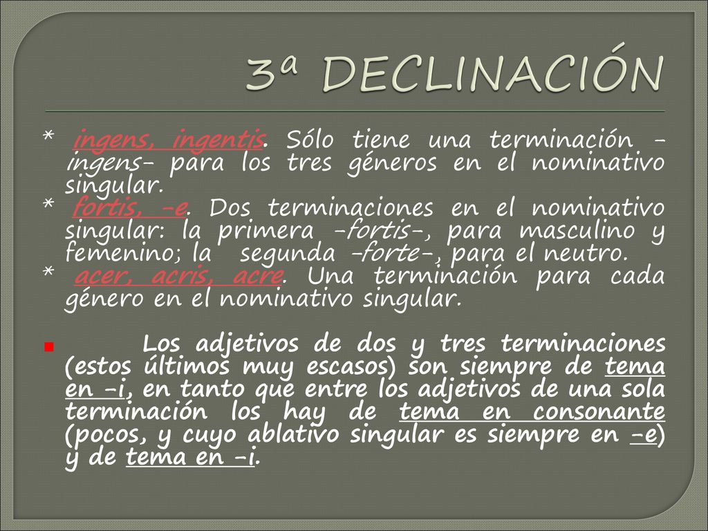 3ª DECLINACIÓN * ingens, ingentis. Sólo tiene una terminación -ingens- para los tres géneros en el nominativo singular.