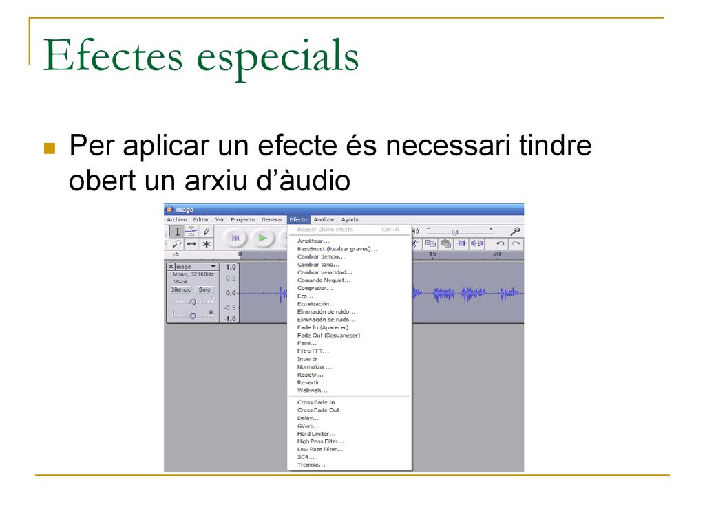 Efectes especials Per aplicar un efecte és necessari tindre obert un arxiu d’àudio