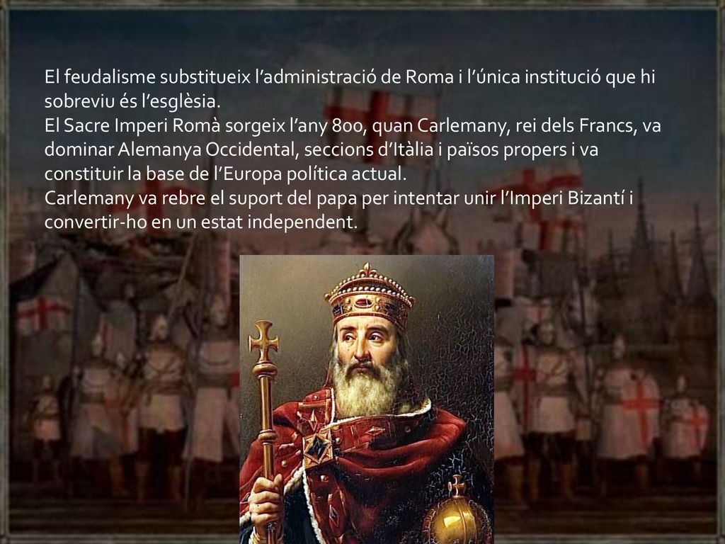 El feudalisme substitueix l’administració de Roma i l’única institució que hi sobreviu és l’esglèsia.