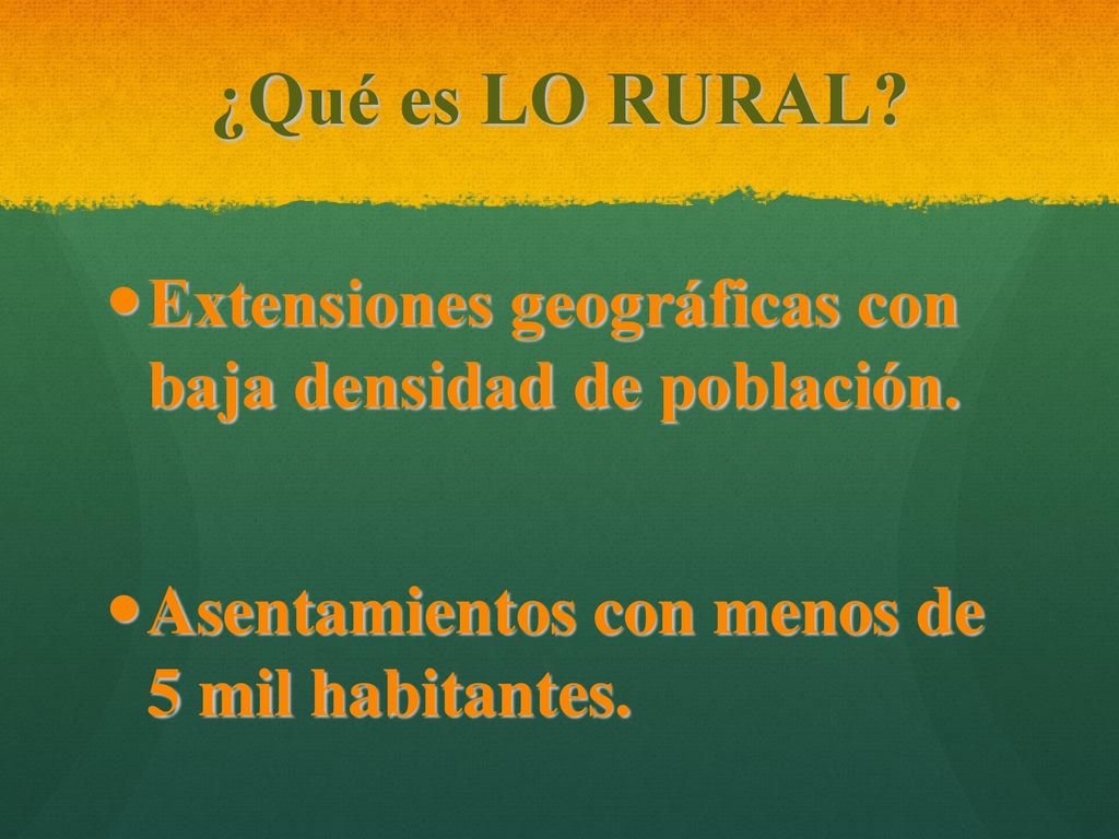 ¿Qué es LO RURAL. Extensiones geográficas con baja densidad de población.