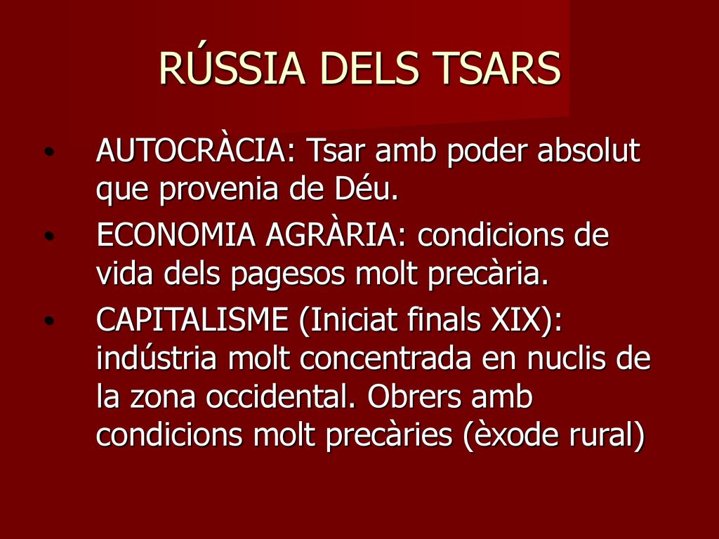 RÚSSIA DELS TSARS AUTOCRÀCIA: Tsar amb poder absolut que provenia de Déu. ECONOMIA AGRÀRIA: condicions de vida dels pagesos molt precària.