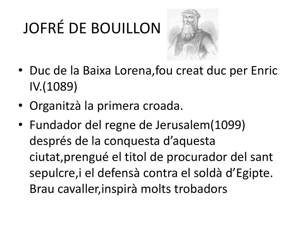 JOFRÉ DE BOUILLON Duc de la Baixa Lorena,fou creat duc per Enric IV.(1089) Organitzà la primera croada.