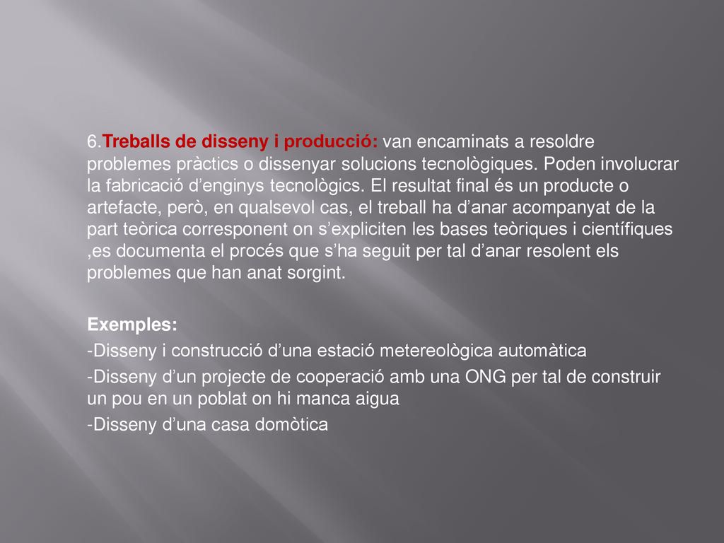 6.Treballs de disseny i producció: van encaminats a resoldre problemes pràctics o dissenyar solucions tecnològiques.