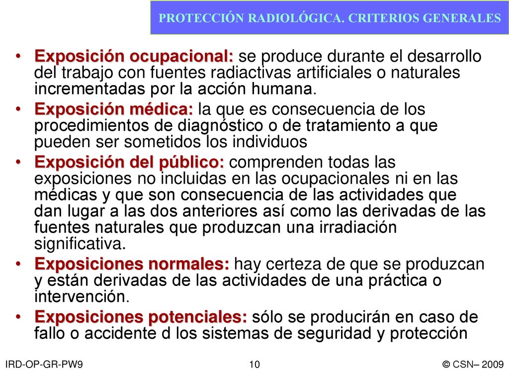 Exposición ocupacional: se produce durante el desarrollo del trabajo con fuentes radiactivas artificiales o naturales incrementadas por la acción humana.