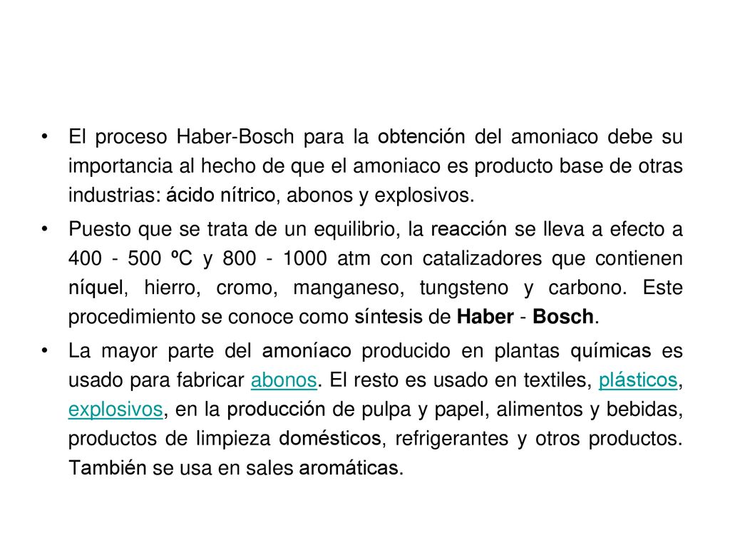 El proceso Haber-Bosch para la obtención del amoniaco debe su importancia al hecho de que el amoniaco es producto base de otras industrias: ácido nítrico, abonos y explosivos.