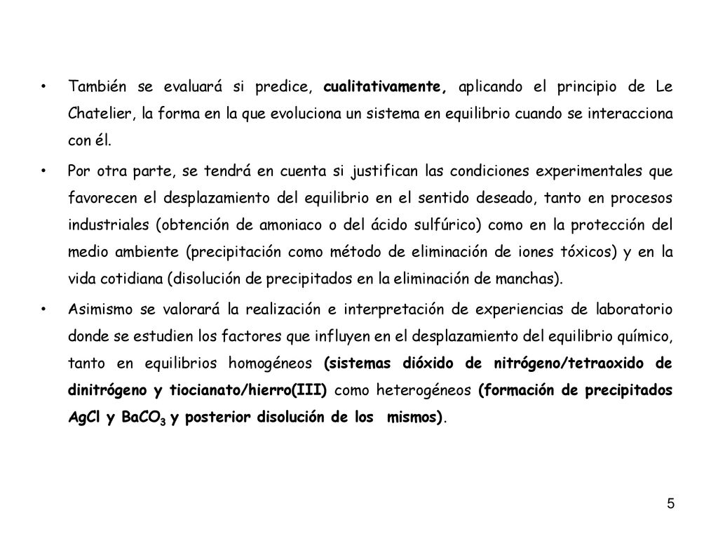 También se evaluará si predice, cualitativamente, aplicando el principio de Le Chatelier, la forma en la que evoluciona un sistema en equilibrio cuando se interacciona con él.
