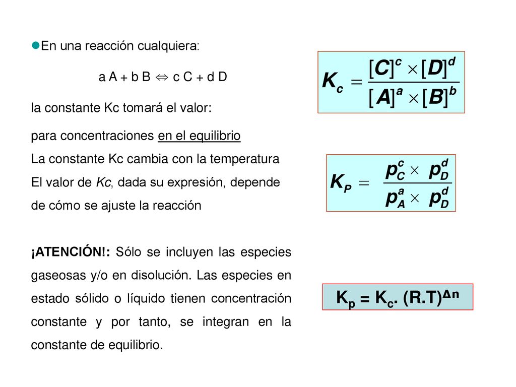 Kp = Kc. (R.T)Δn En una reacción cualquiera: a A + b B ⇔ c C + d D