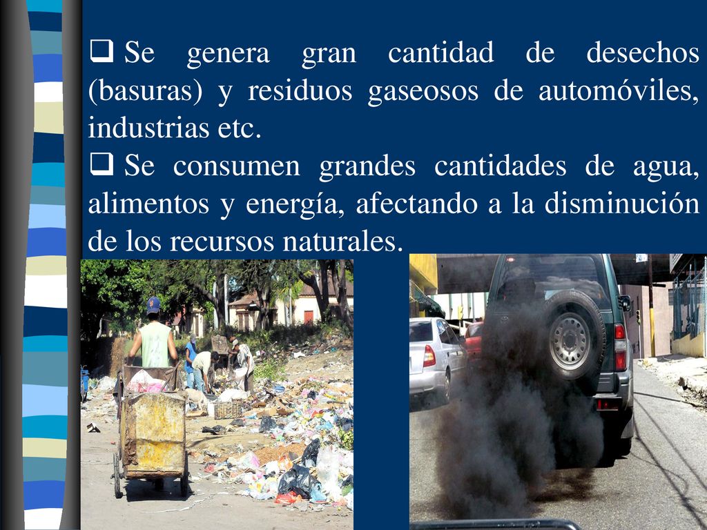 Se genera gran cantidad de desechos (basuras) y residuos gaseosos de automóviles, industrias etc.