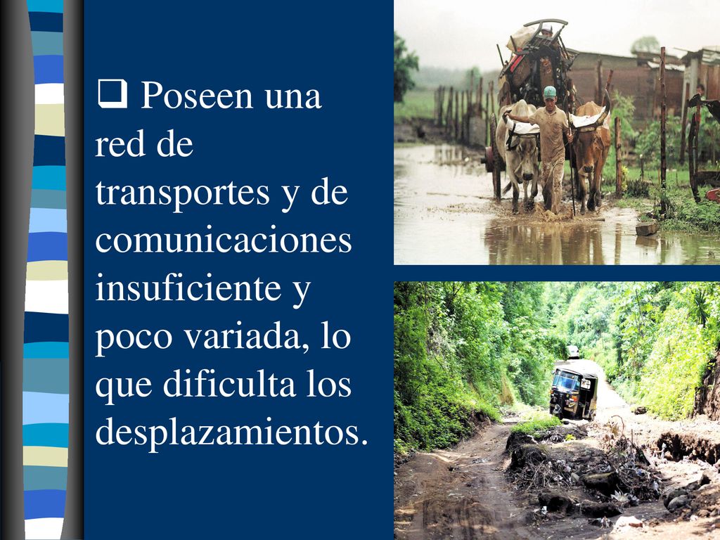 Poseen una red de transportes y de comunicaciones insuficiente y poco variada, lo que dificulta los desplazamientos.