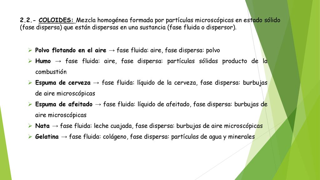2.2.- COLOIDES: Mezcla homogénea formada por partículas microscópicas en estado sólido (fase dispersa) que están dispersas en una sustancia (fase fluida o dispersor).