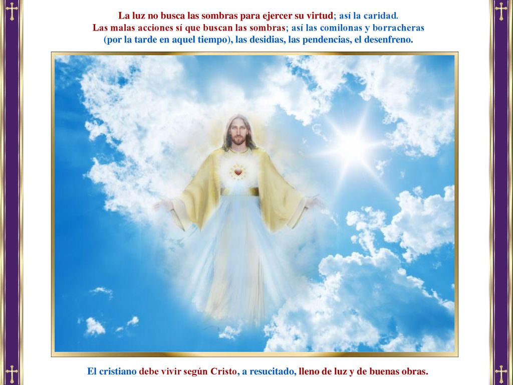 La luz no busca las sombras para ejercer su virtud; así la caridad.