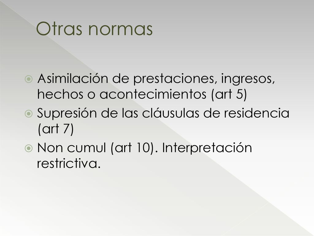 Otras normas Asimilación de prestaciones, ingresos, hechos o acontecimientos (art 5) Supresión de las cláusulas de residencia (art 7)