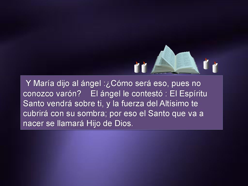 Y María dijo al ángel :¿Cómo será eso, pues no conozco varón