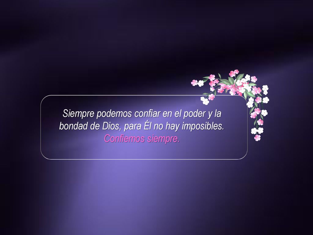 Siempre podemos confiar en el poder y la bondad de Dios, para Él no hay imposibles.