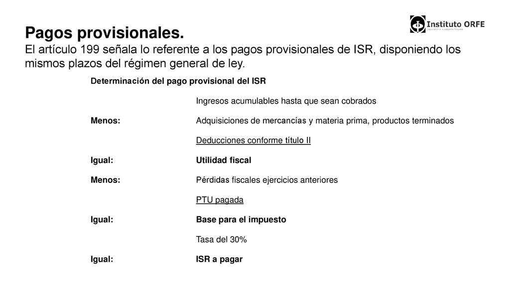Pagos provisionales. El artículo 199 señala lo referente a los pagos provisionales de ISR, disponiendo los mismos plazos del régimen general de ley.