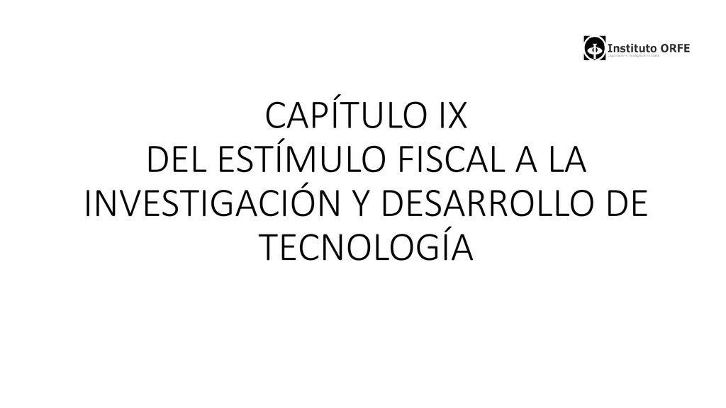 CAPÍTULO IX DEL ESTÍMULO FISCAL A LA INVESTIGACIÓN Y DESARROLLO DE TECNOLOGÍA