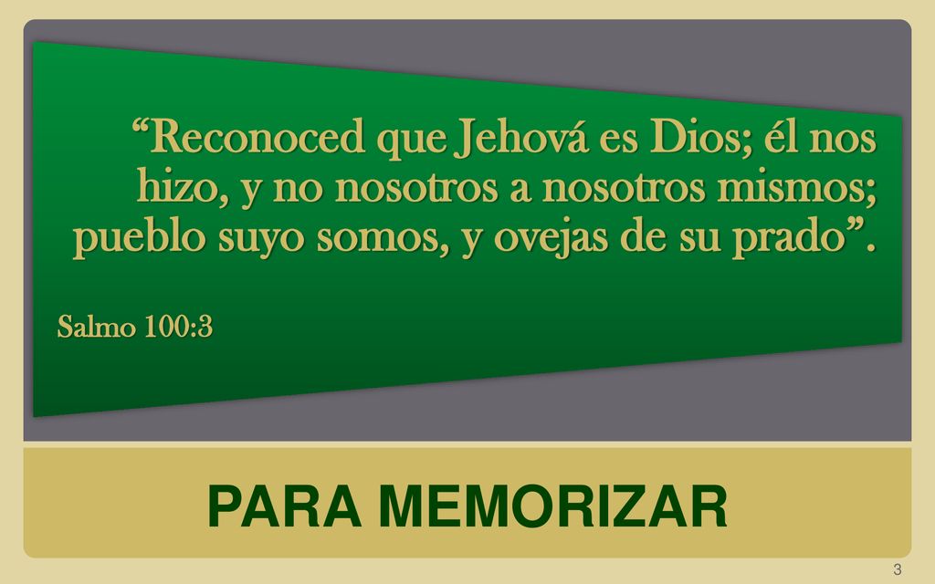 Reconoced que Jehová es Dios; él nos hizo, y no nosotros a nosotros mismos; pueblo suyo somos, y ovejas de su prado .