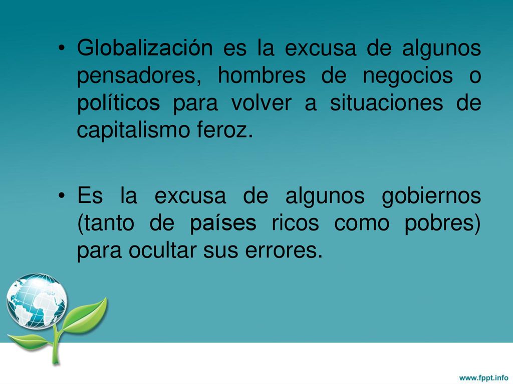Globalización es la excusa de algunos pensadores, hombres de negocios o políticos para volver a situaciones de capitalismo feroz.