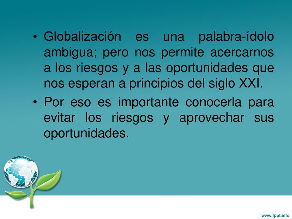 Globalización es una palabra-ídolo ambigua; pero nos permite acercarnos a los riesgos y a las oportunidades que nos esperan a principios del siglo XXI.