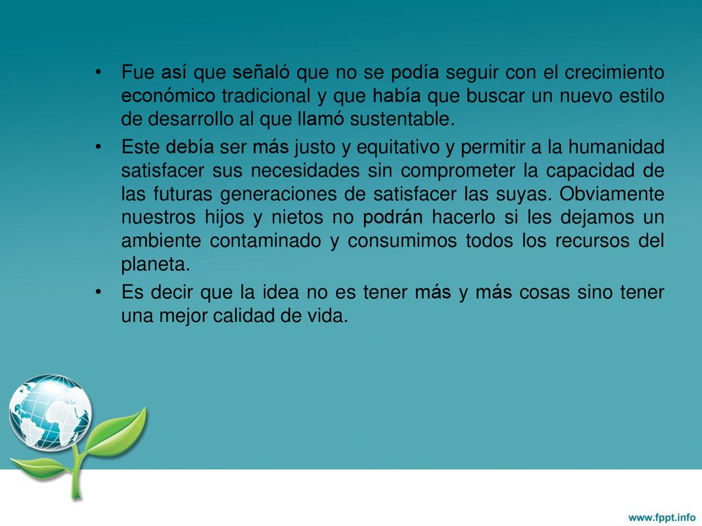 Fue así que señaló que no se podía seguir con el crecimiento económico tradicional y que había que buscar un nuevo estilo de desarrollo al que llamó sustentable.