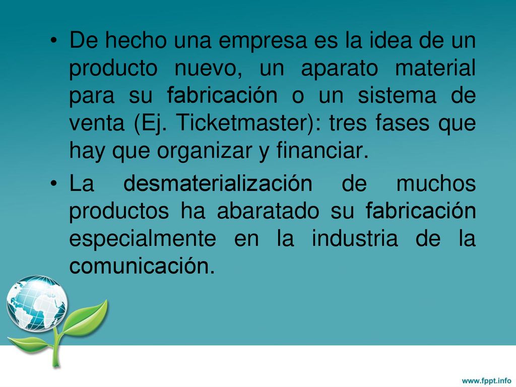 De hecho una empresa es la idea de un producto nuevo, un aparato material para su fabricación o un sistema de venta (Ej. Ticketmaster): tres fases que hay que organizar y financiar.