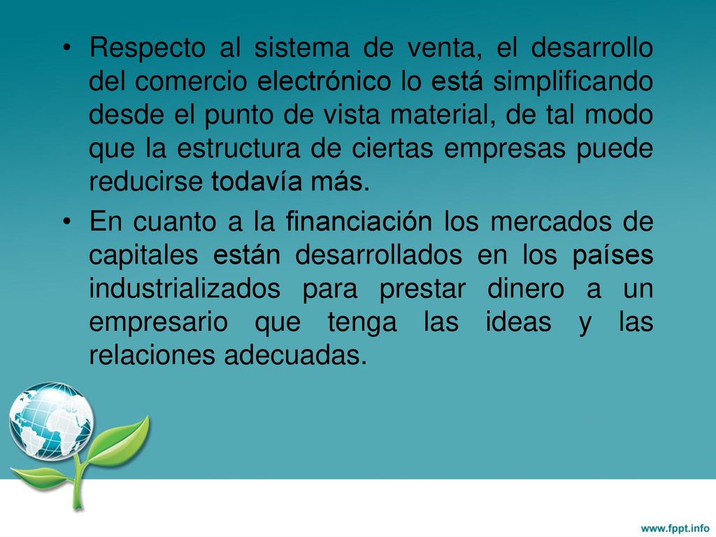 Respecto al sistema de venta, el desarrollo del comercio electrónico lo está simplificando desde el punto de vista material, de tal modo que la estructura de ciertas empresas puede reducirse todavía más.