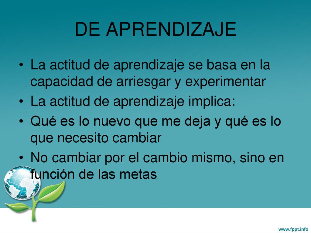 DE APRENDIZAJE La actitud de aprendizaje se basa en la capacidad de arriesgar y experimentar. La actitud de aprendizaje implica: