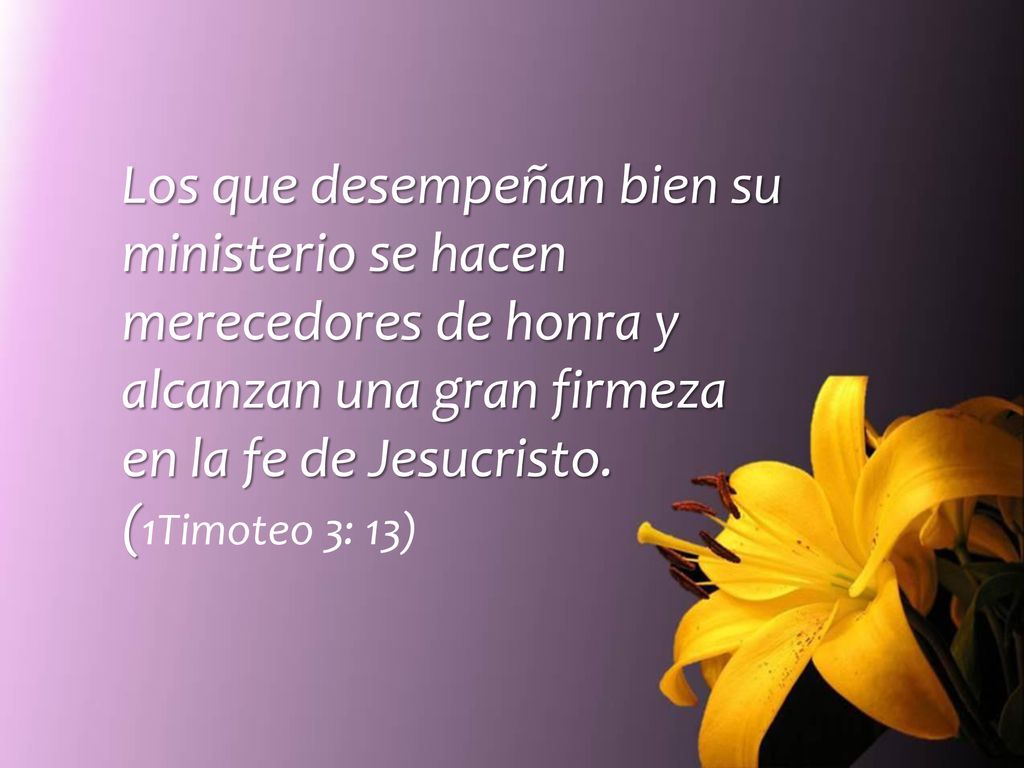 Los que desempeñan bien su ministerio se hacen merecedores de honra y alcanzan una gran firmeza en la fe de Jesucristo.