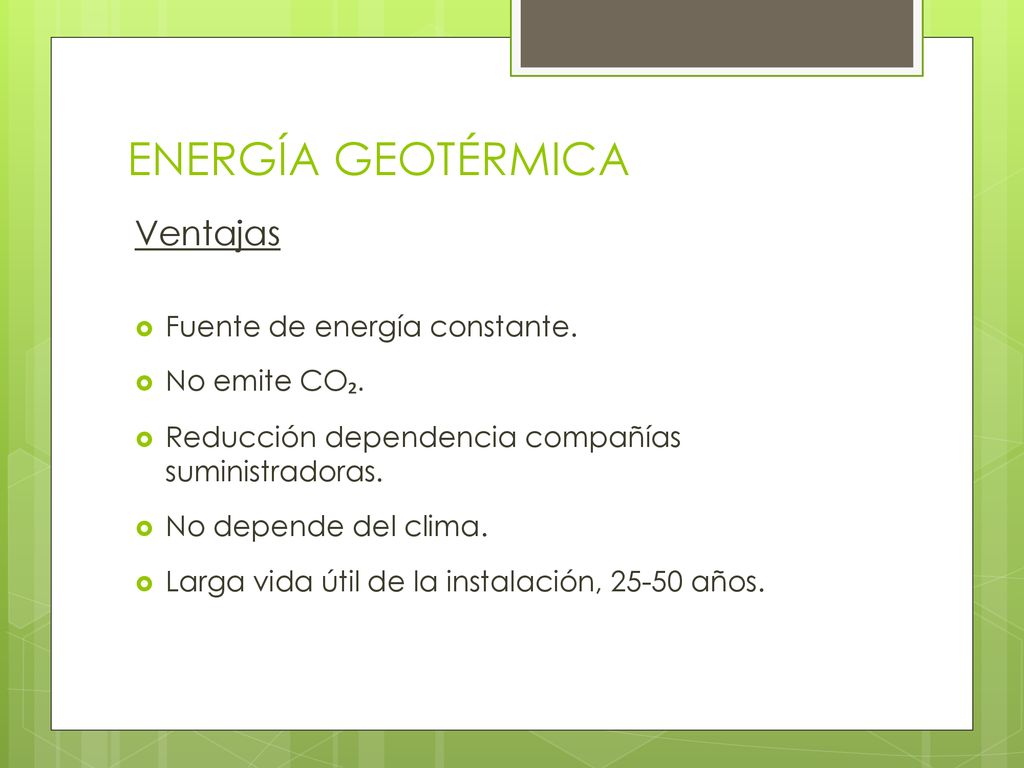 ENERGÍA GEOTÉRMICA Ventajas Fuente de energía constante. No emite CO₂.