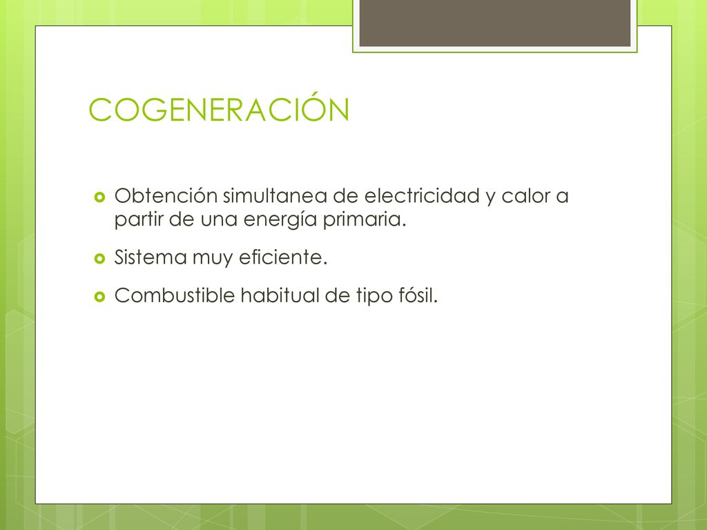 COGENERACIÓN Obtención simultanea de electricidad y calor a partir de una energía primaria. Sistema muy eficiente.