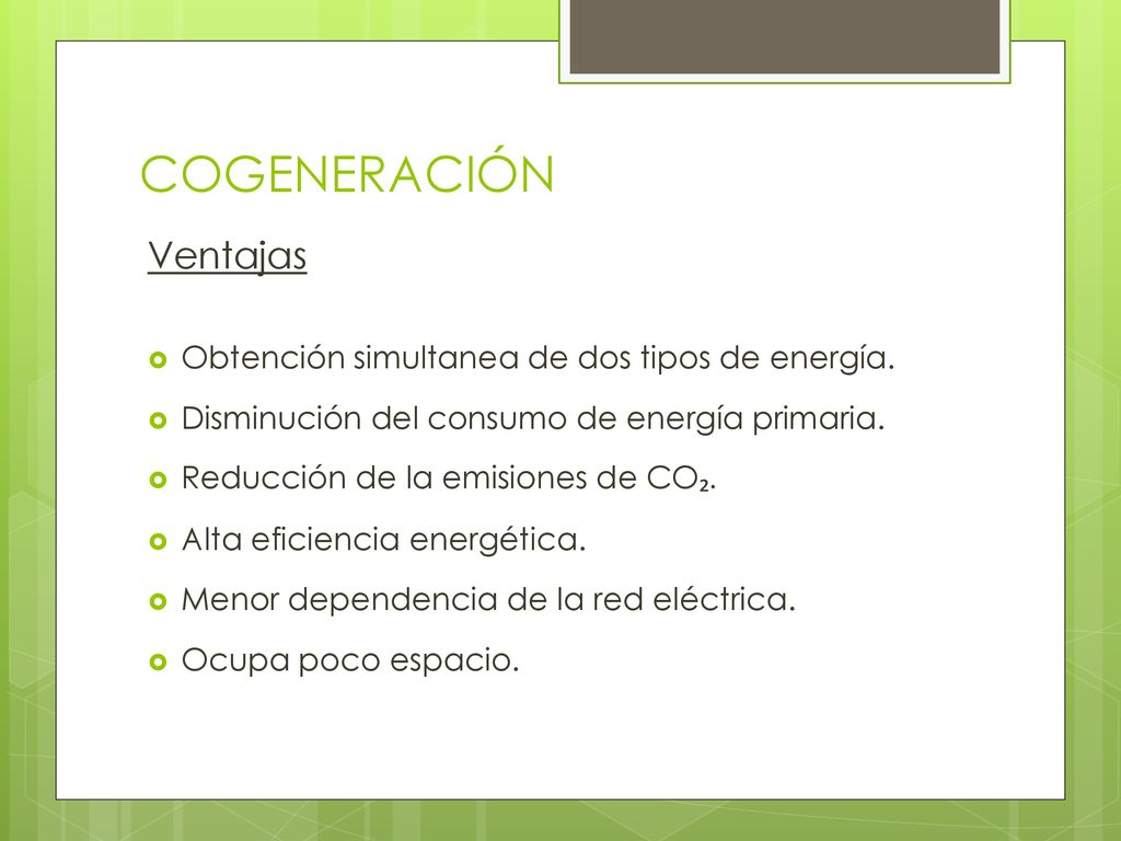COGENERACIÓN Ventajas Obtención simultanea de dos tipos de energía.