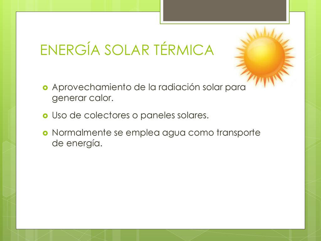 ENERGÍA SOLAR TÉRMICA Aprovechamiento de la radiación solar para generar calor. Uso de colectores o paneles solares.