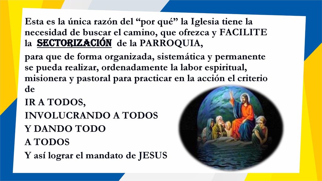 Esta es la única razón del por qué la Iglesia tiene la necesidad de buscar el camino, que ofrezca y FACILITE la sectorización de la PARROQUIA,