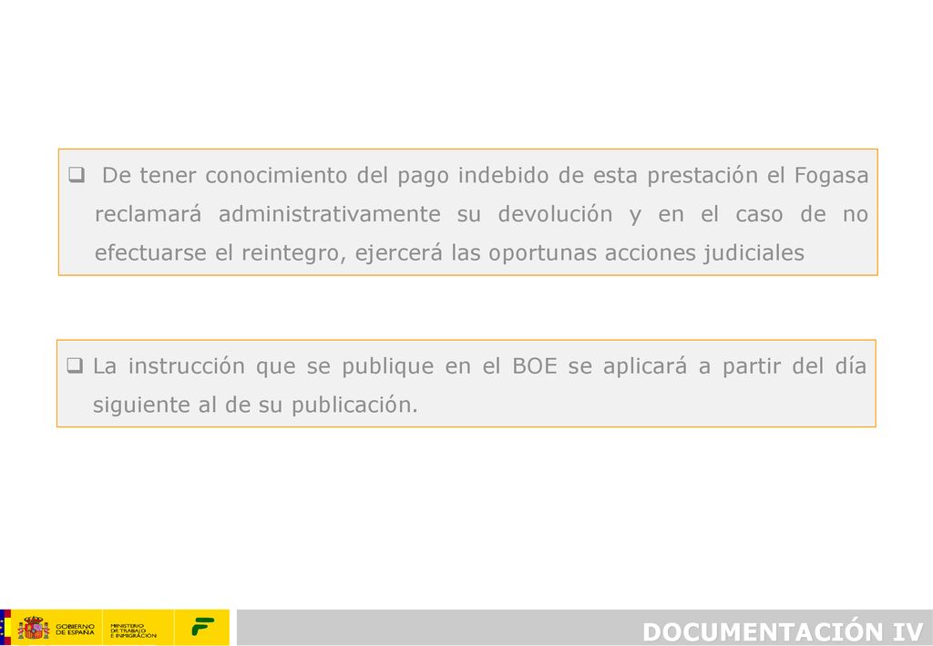 De tener conocimiento del pago indebido de esta prestación el Fogasa reclamará administrativamente su devolución y en el caso de no efectuarse el reintegro, ejercerá las oportunas acciones judiciales