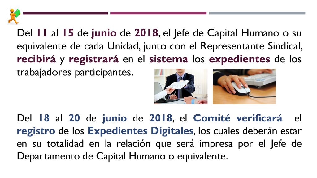 Del 11 al 15 de junio de 2018, el Jefe de Capital Humano o su equivalente de cada Unidad, junto con el Representante Sindical, recibirá y registrará en el sistema los expedientes de los trabajadores participantes.