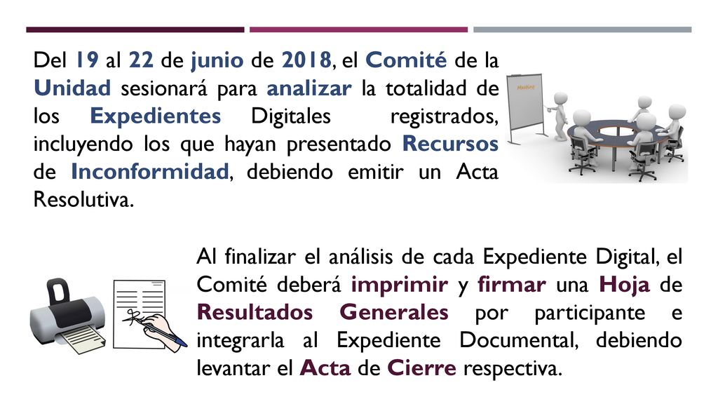 Del 19 al 22 de junio de 2018, el Comité de la Unidad sesionará para analizar la totalidad de los Expedientes Digitales registrados, incluyendo los que hayan presentado Recursos de Inconformidad, debiendo emitir un Acta Resolutiva.