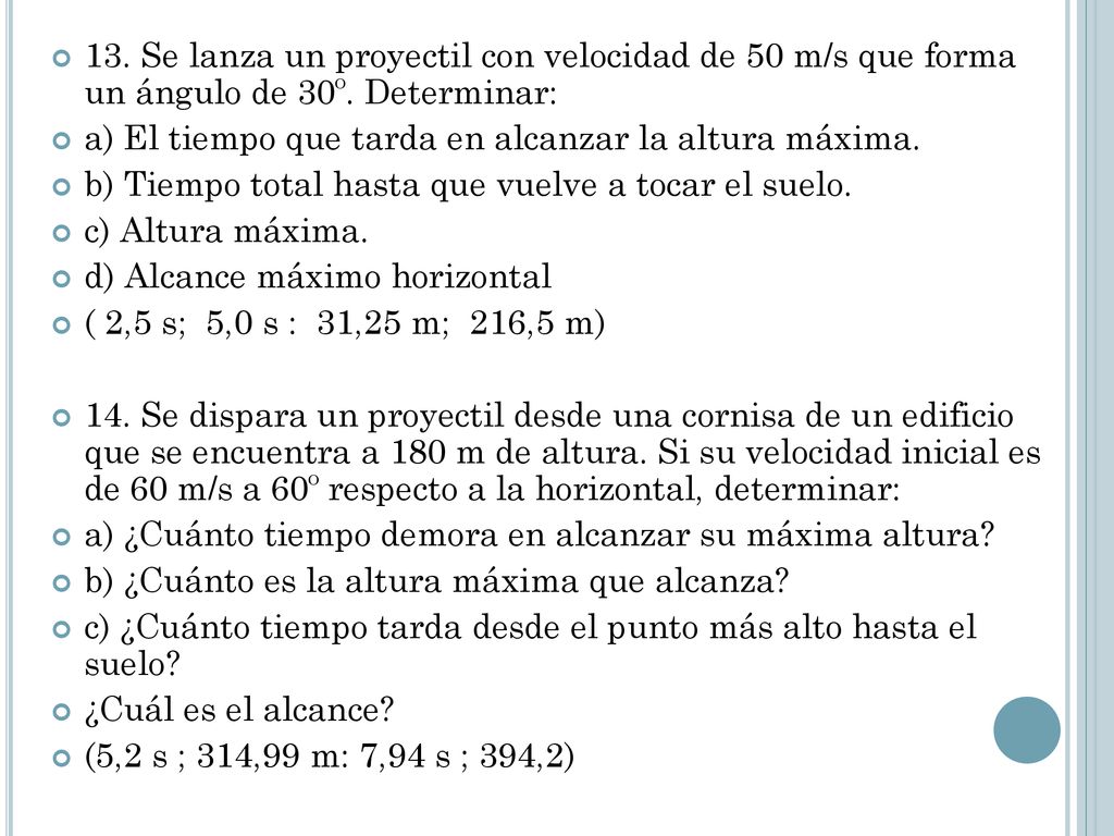 13. Se lanza un proyectil con velocidad de 50 m/s que forma un ángulo de 30º. Determinar: