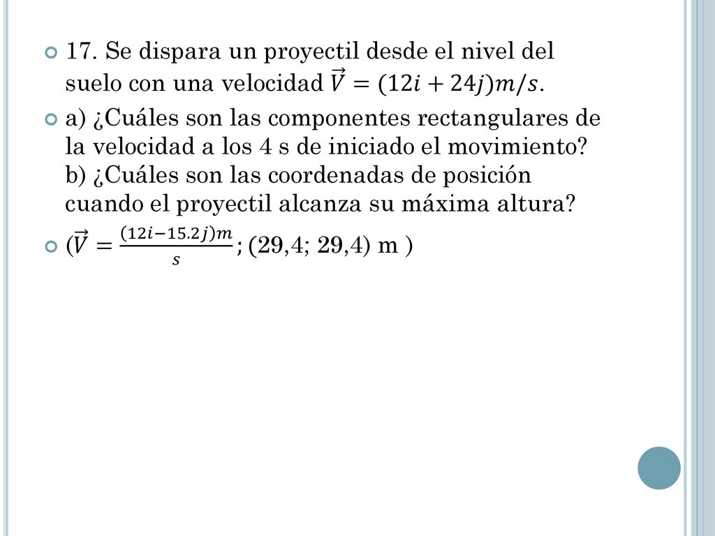 17. Se dispara un proyectil desde el nivel del suelo con una velocidad 𝑉 =(12𝑖+24𝑗)𝑚/𝑠.